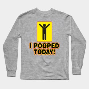 I Pooped Today! Long Sleeve T-Shirt